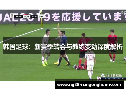 韩国足球：新赛季转会与教练变动深度解析
