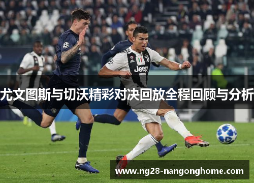 尤文图斯与切沃精彩对决回放全程回顾与分析