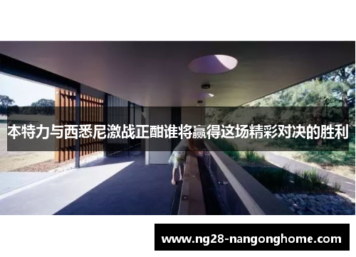 本特力与西悉尼激战正酣谁将赢得这场精彩对决的胜利