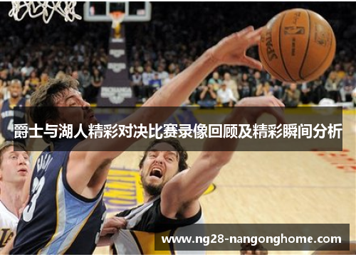 爵士与湖人精彩对决比赛录像回顾及精彩瞬间分析
