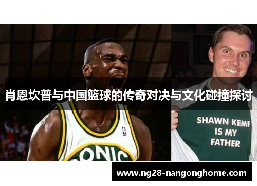 肖恩坎普与中国篮球的传奇对决与文化碰撞探讨