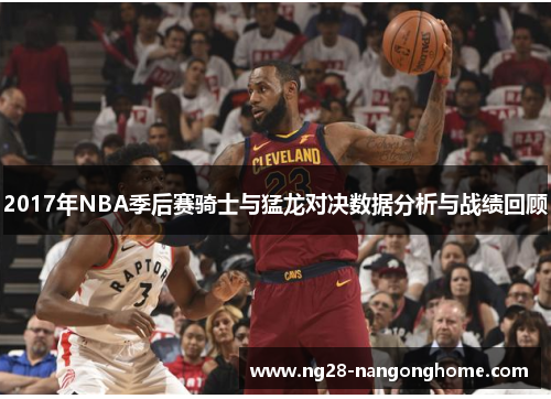 2017年NBA季后赛骑士与猛龙对决数据分析与战绩回顾
